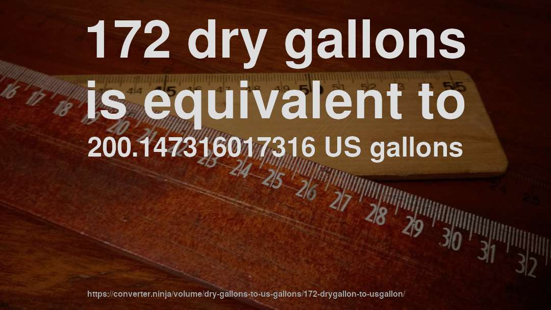 172 dry gallons is equivalent to 200.147316017316 US gallons