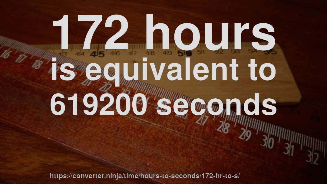 172 hours is equivalent to 619200 seconds
