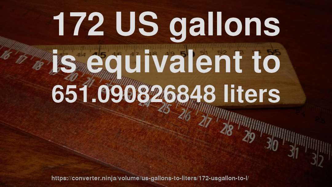 172 US gallons is equivalent to 651.090826848 liters