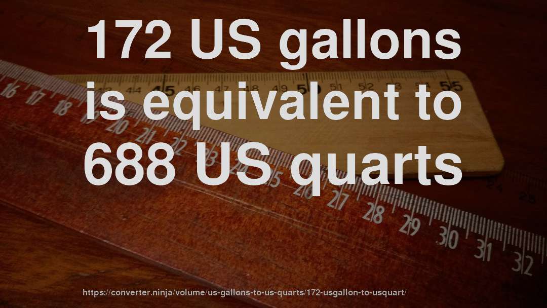 172 US gallons is equivalent to 688 US quarts