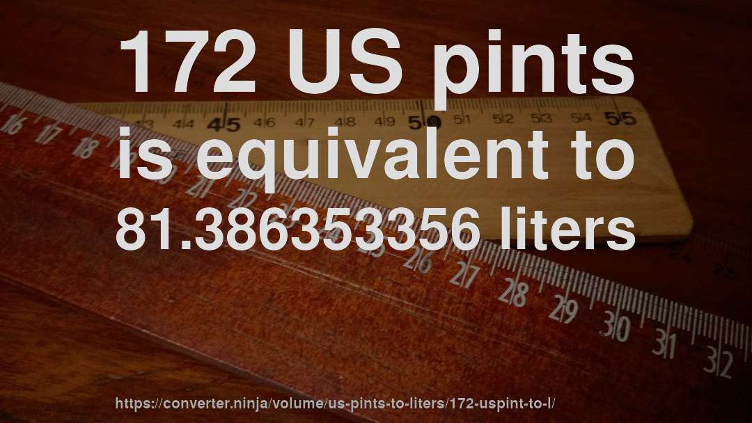 172 US pints is equivalent to 81.386353356 liters