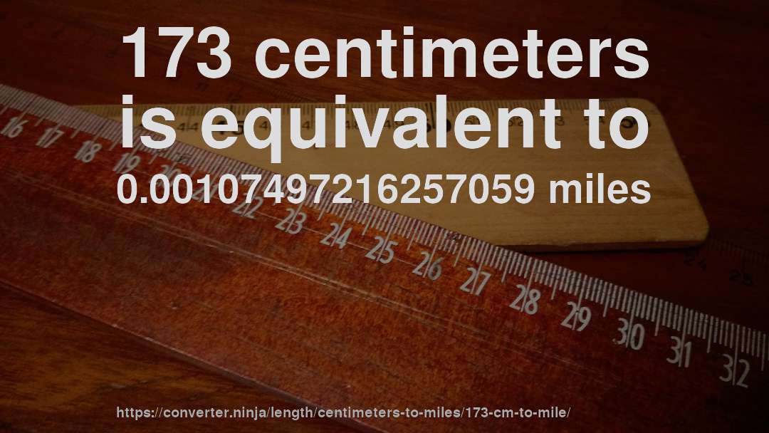 173 centimeters is equivalent to 0.00107497216257059 miles