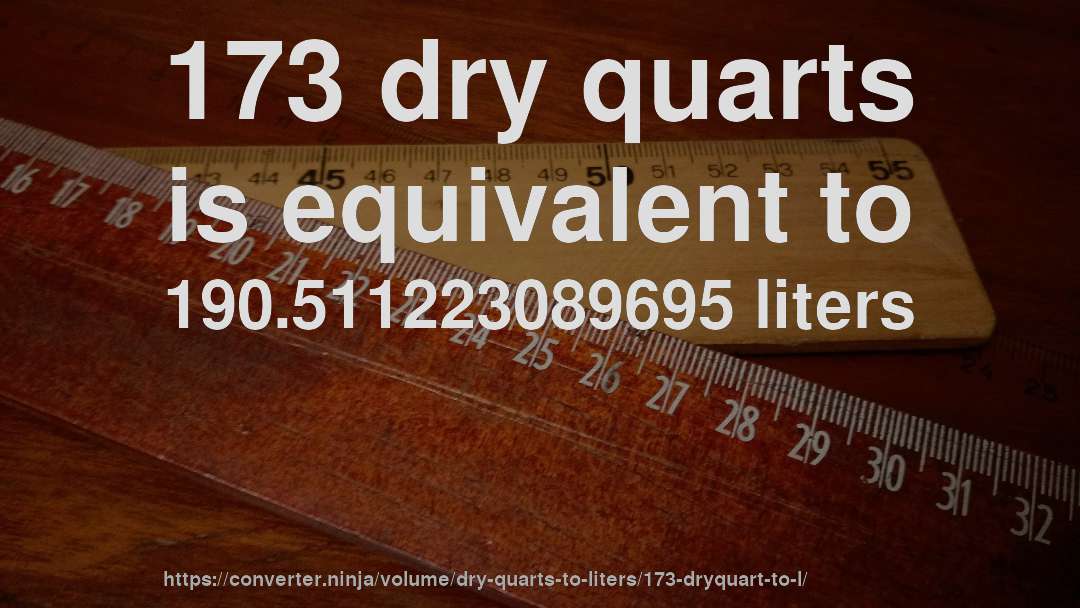173 dry quarts is equivalent to 190.511223089695 liters