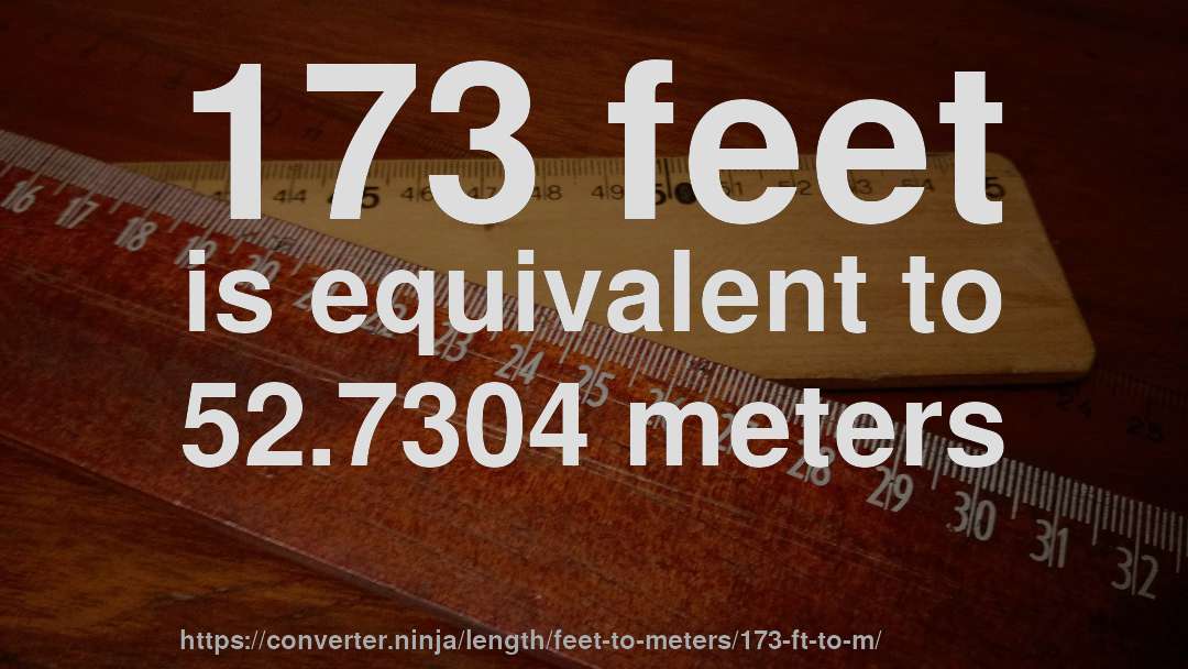 173 feet is equivalent to 52.7304 meters