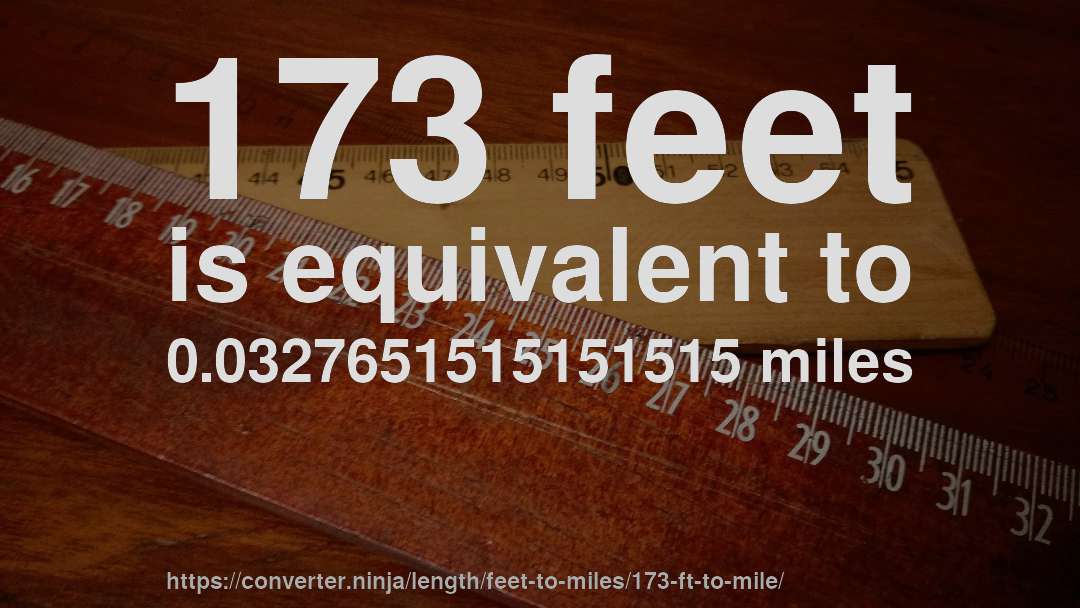 173 feet is equivalent to 0.0327651515151515 miles