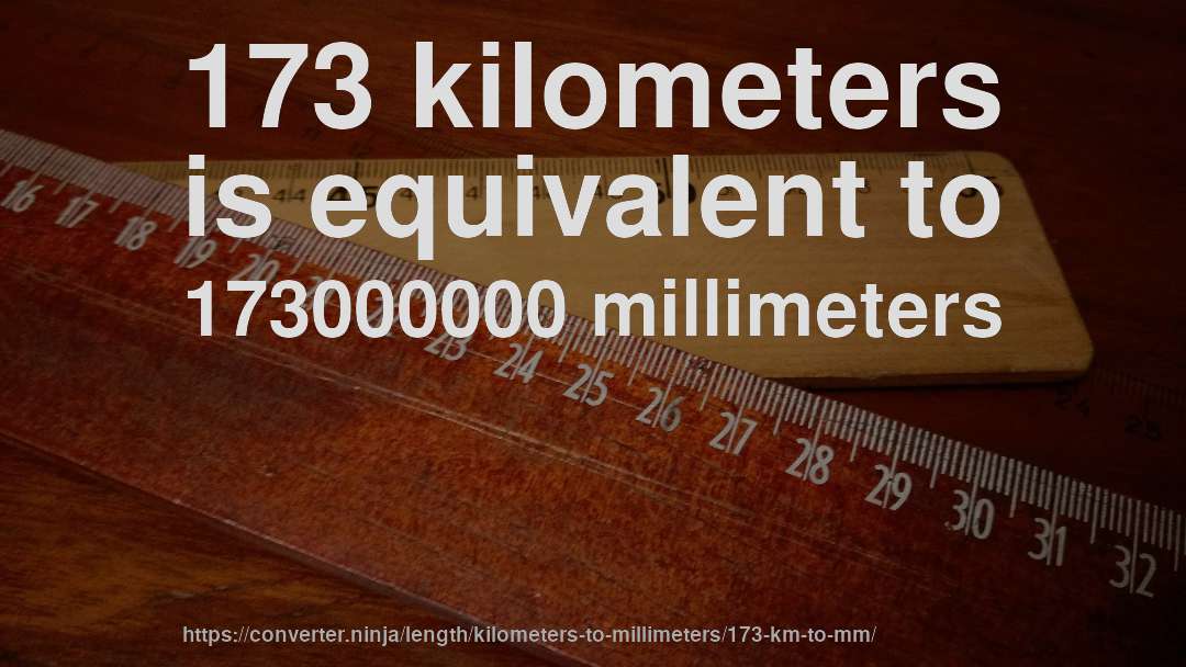 173 kilometers is equivalent to 173000000 millimeters