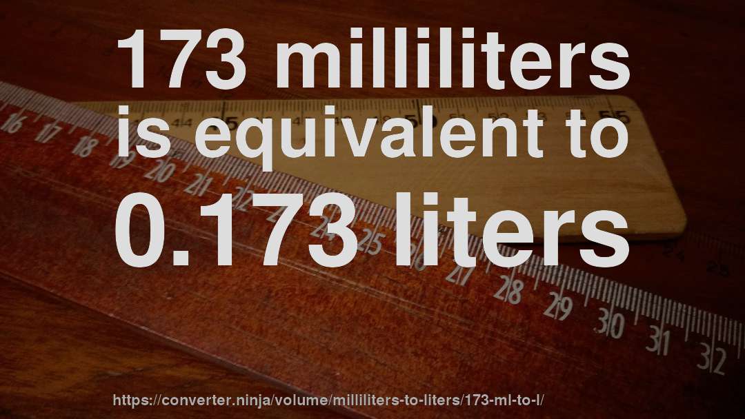 173 milliliters is equivalent to 0.173 liters
