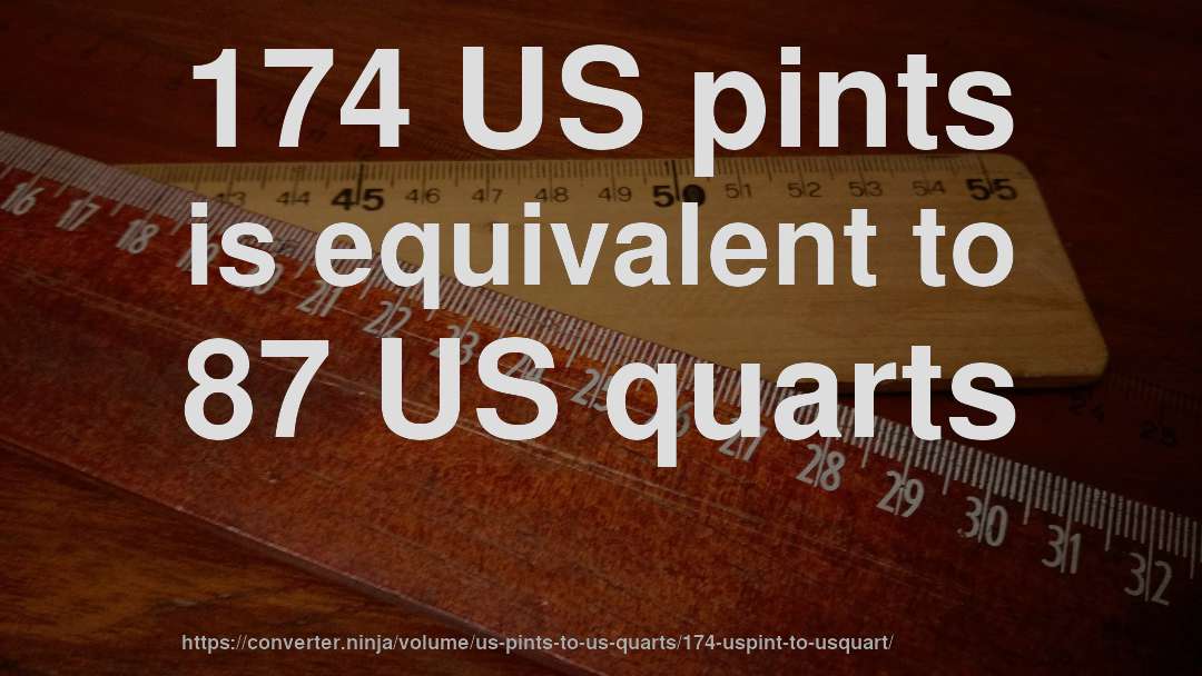 174 US pints is equivalent to 87 US quarts