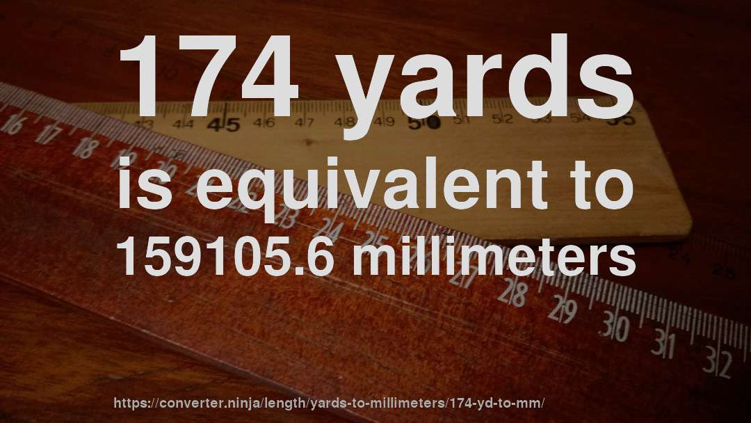 174 yards is equivalent to 159105.6 millimeters