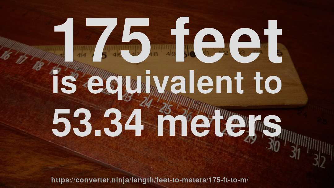 175 feet is equivalent to 53.34 meters