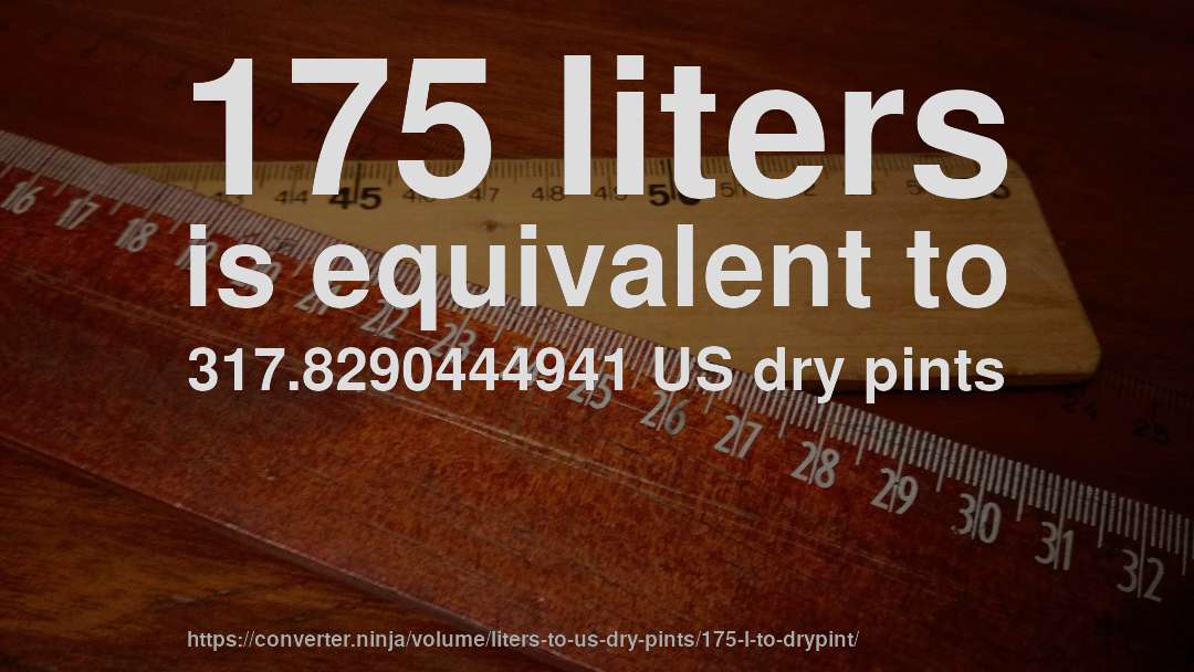 175 liters is equivalent to 317.8290444941 US dry pints