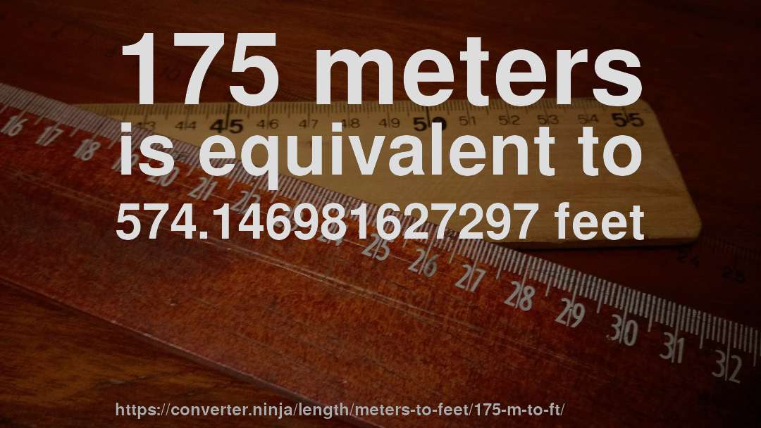 175 meters is equivalent to 574.146981627297 feet