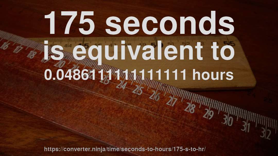175 seconds is equivalent to 0.0486111111111111 hours