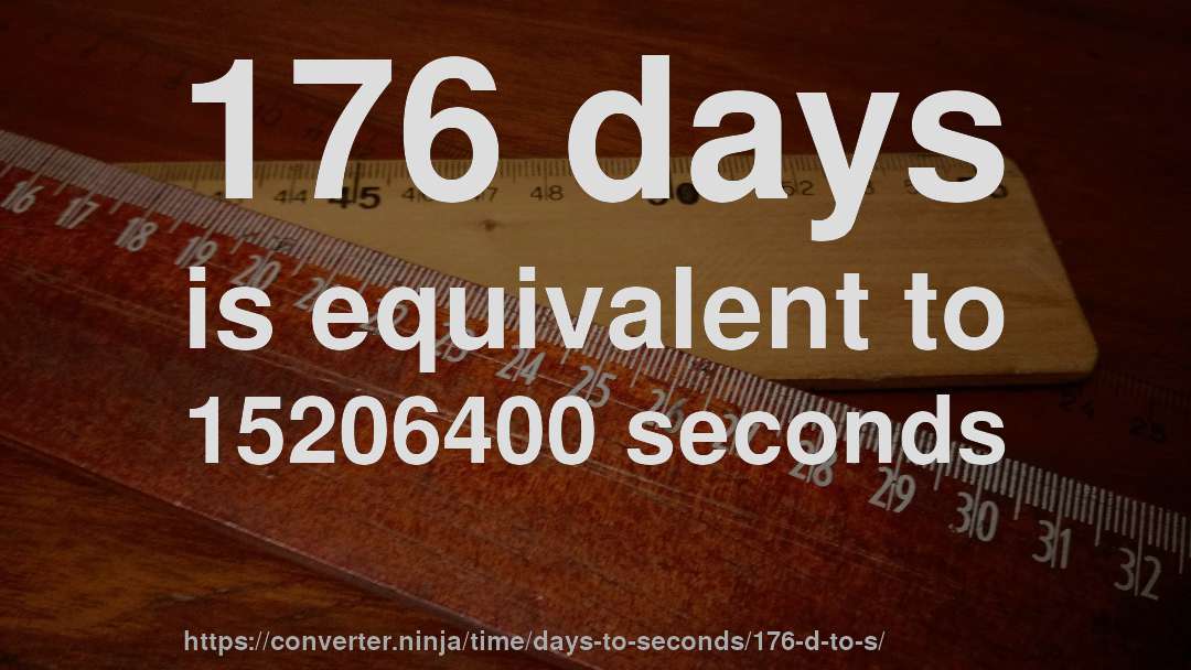 176 days is equivalent to 15206400 seconds