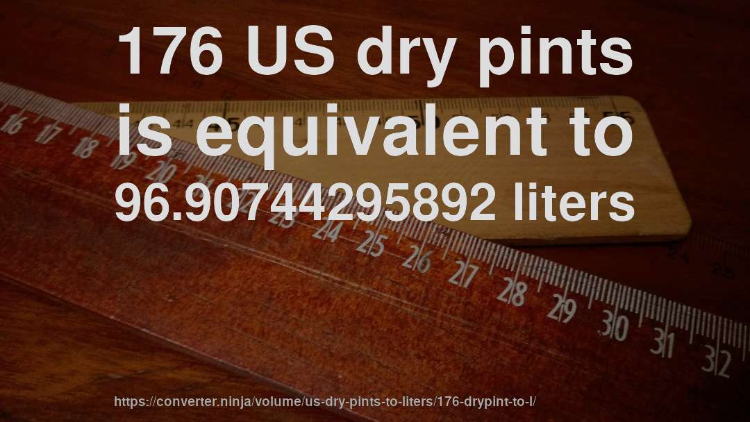 176 US dry pints is equivalent to 96.90744295892 liters