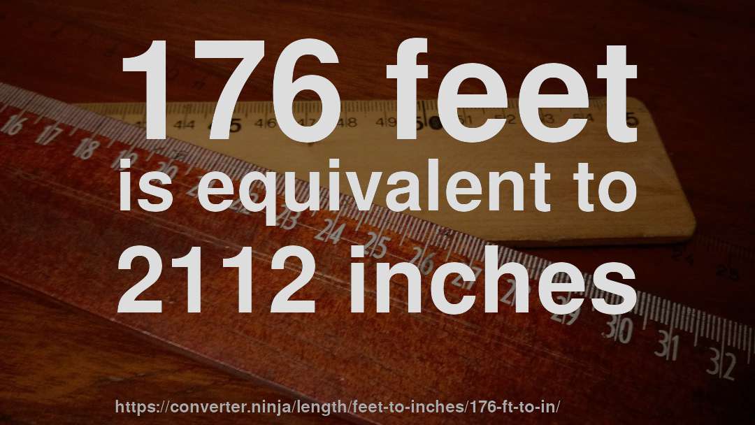 176 feet is equivalent to 2112 inches