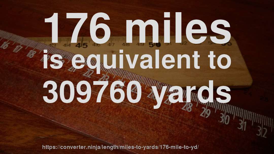 176 miles is equivalent to 309760 yards
