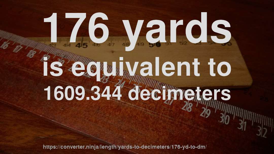 176 yards is equivalent to 1609.344 decimeters