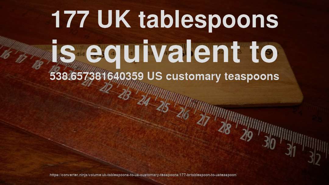 177 UK tablespoons is equivalent to 538.657381640359 US customary teaspoons