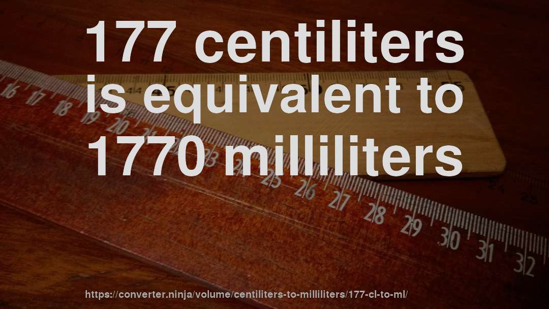177 centiliters is equivalent to 1770 milliliters