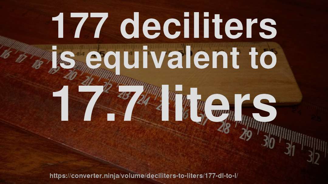 177 deciliters is equivalent to 17.7 liters