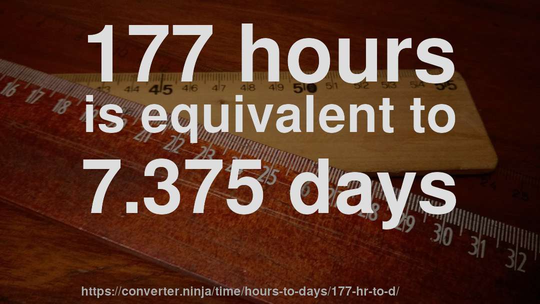 177 hours is equivalent to 7.375 days