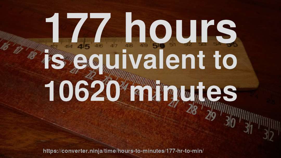 177 hours is equivalent to 10620 minutes