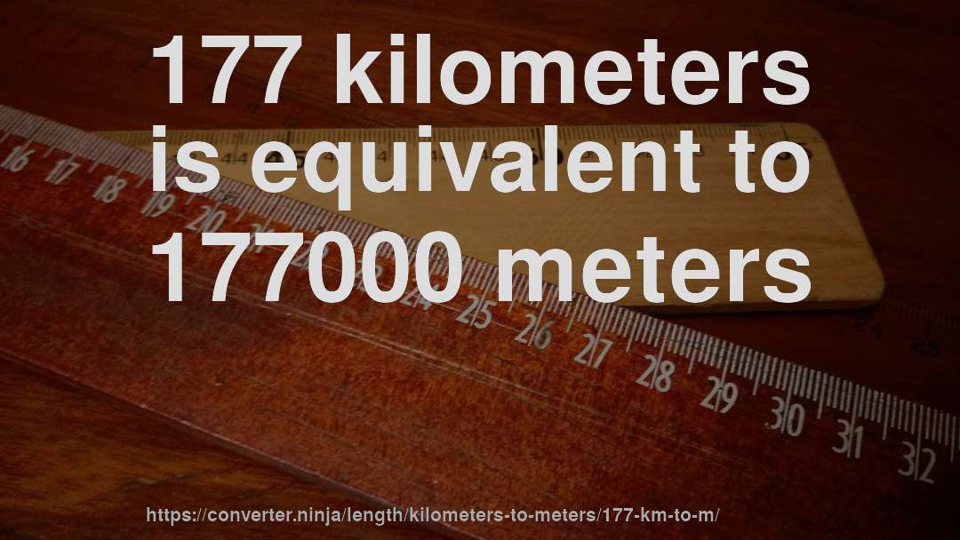 177 kilometers is equivalent to 177000 meters