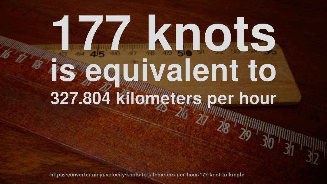177 knots is equivalent to 327.804 kilometers per hour