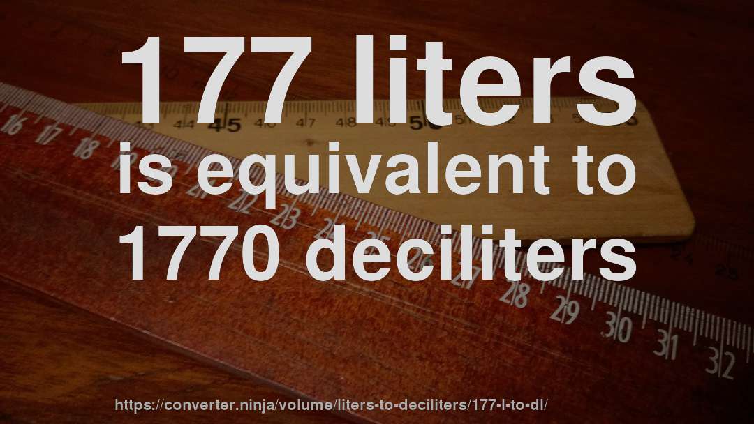 177 liters is equivalent to 1770 deciliters