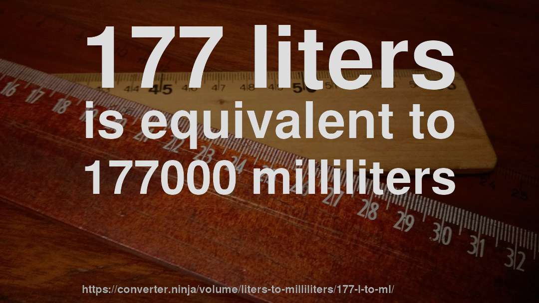 177 liters is equivalent to 177000 milliliters