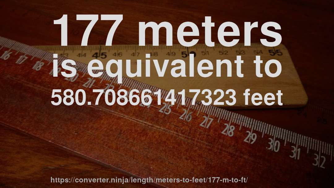 177 meters is equivalent to 580.708661417323 feet