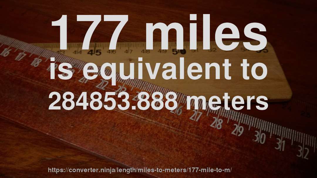 177 miles is equivalent to 284853.888 meters
