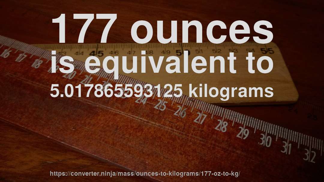 177 ounces is equivalent to 5.017865593125 kilograms