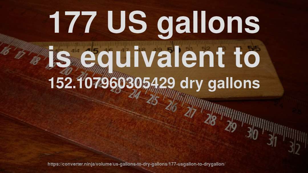 177 US gallons is equivalent to 152.107960305429 dry gallons