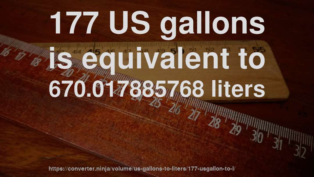 177 US gallons is equivalent to 670.017885768 liters