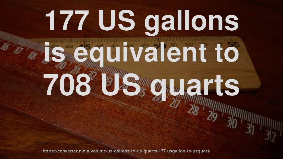 177 US gallons is equivalent to 708 US quarts