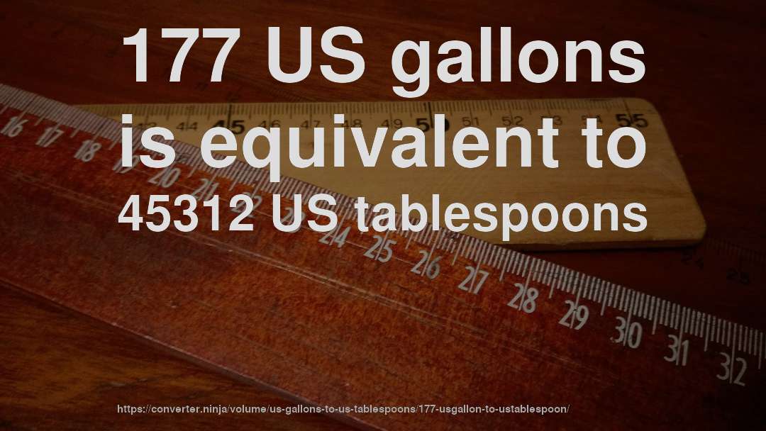 177 US gallons is equivalent to 45312 US tablespoons