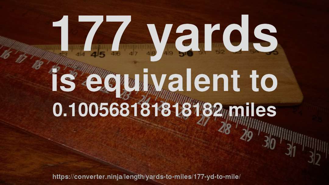 177 yards is equivalent to 0.100568181818182 miles