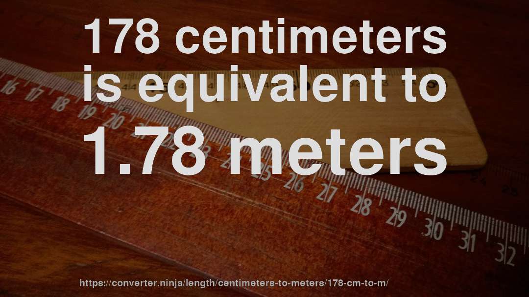 178 centimeters is equivalent to 1.78 meters