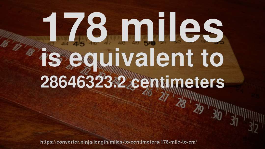 178 miles is equivalent to 28646323.2 centimeters