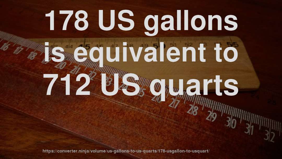 178 US gallons is equivalent to 712 US quarts