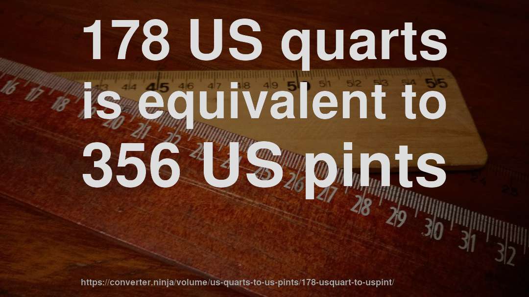 178 US quarts is equivalent to 356 US pints