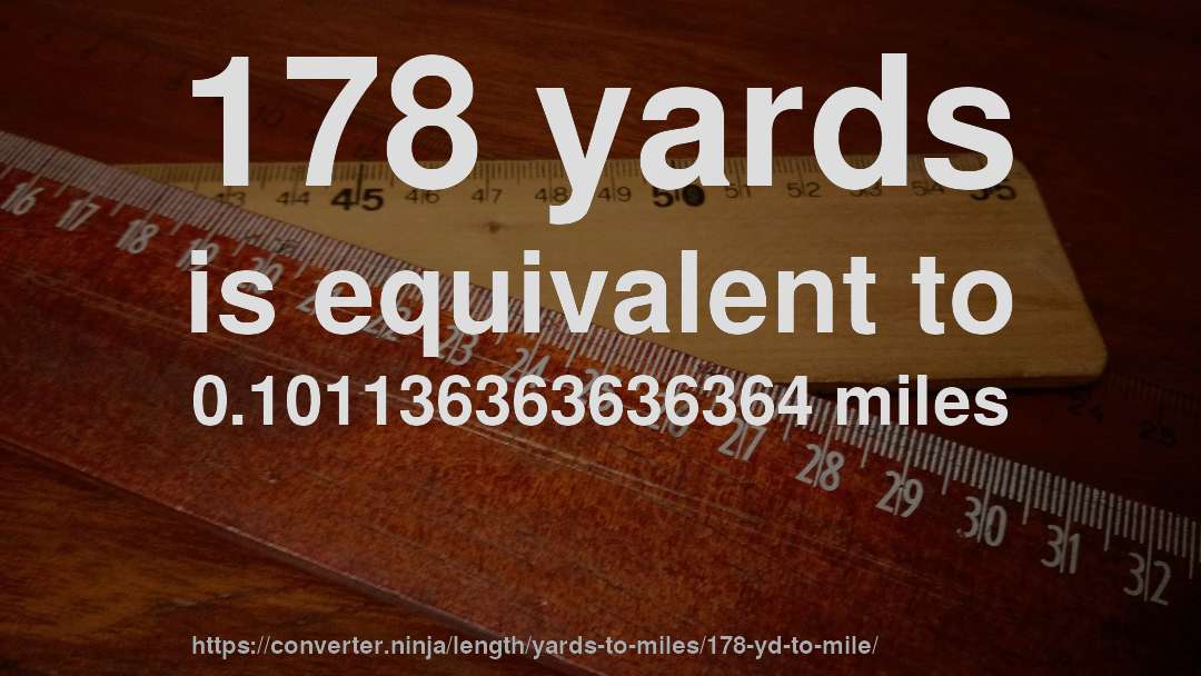 178 yards is equivalent to 0.101136363636364 miles