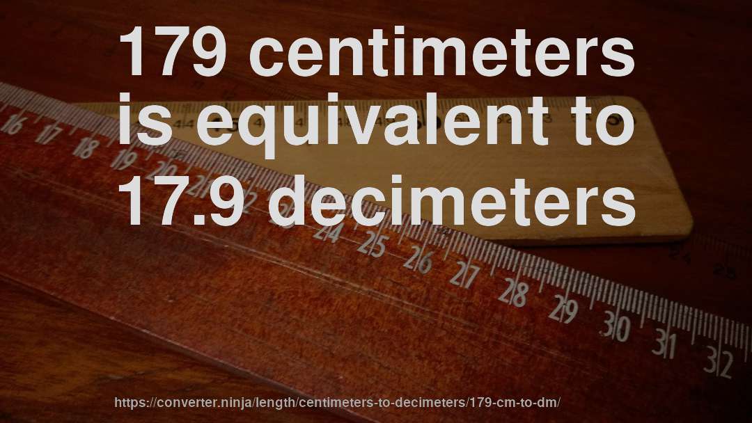 179 centimeters is equivalent to 17.9 decimeters