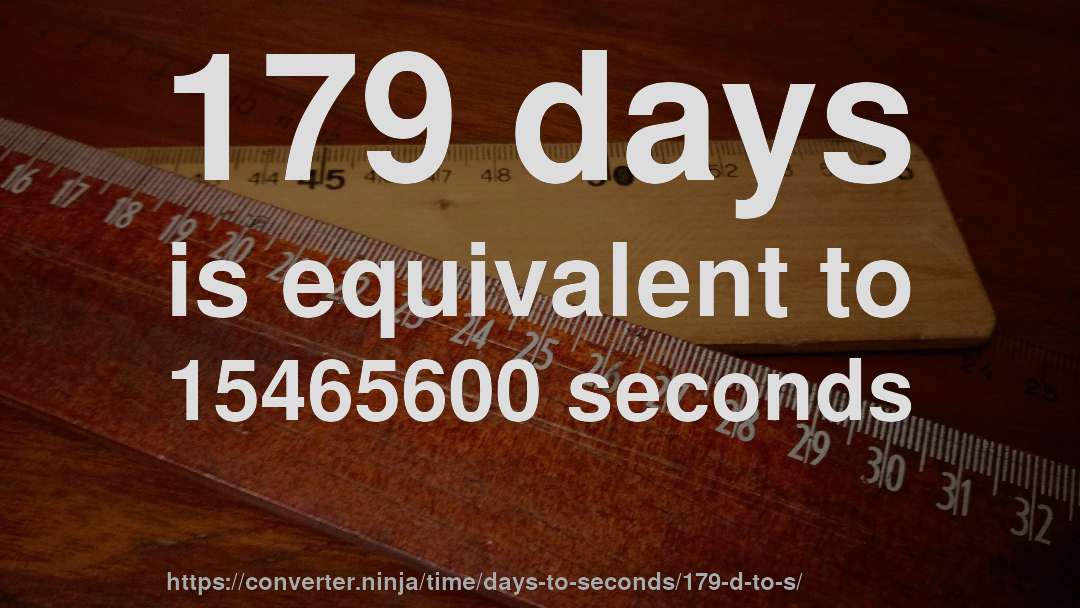 179 days is equivalent to 15465600 seconds