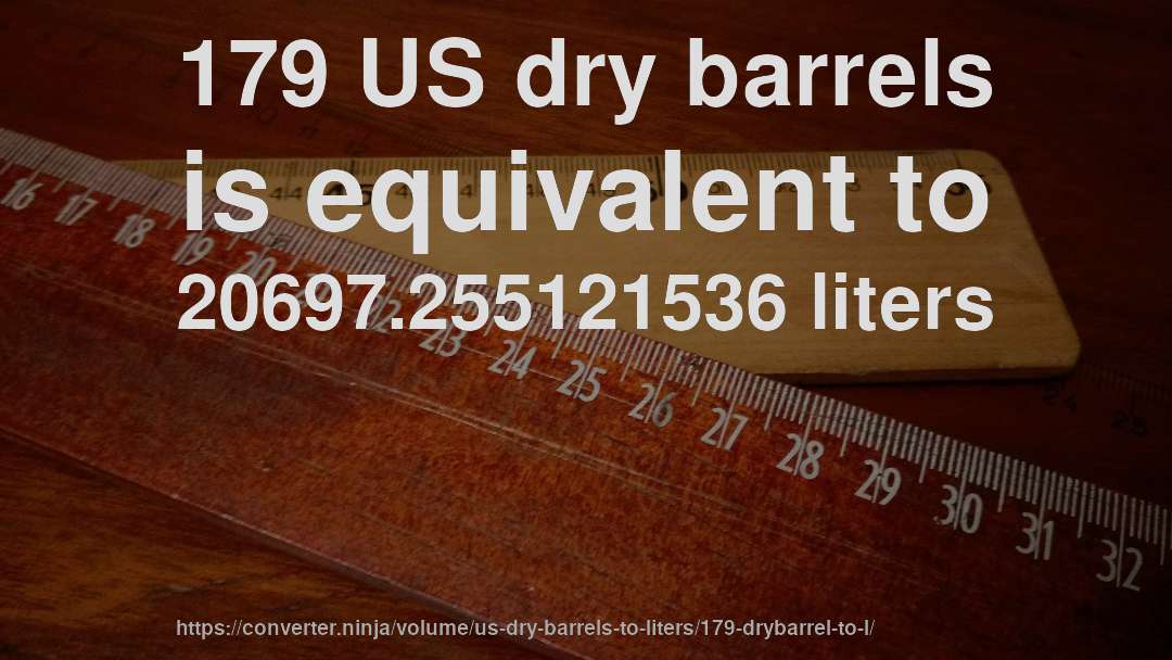 179 US dry barrels is equivalent to 20697.255121536 liters