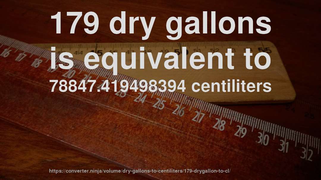 179 dry gallons is equivalent to 78847.419498394 centiliters