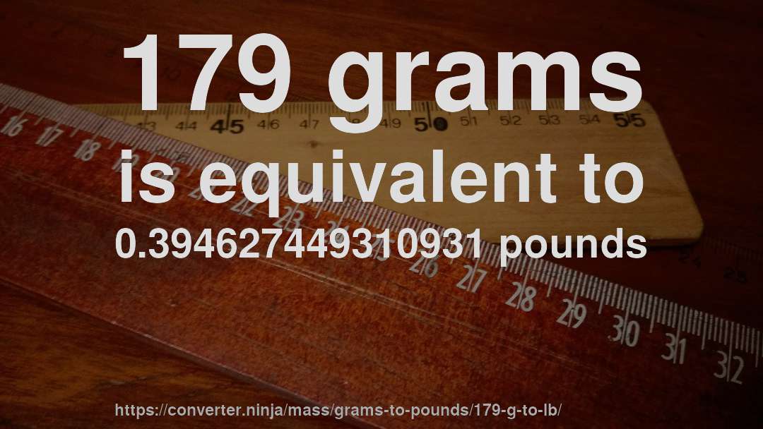 179 grams is equivalent to 0.394627449310931 pounds