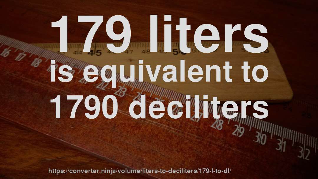 179 liters is equivalent to 1790 deciliters